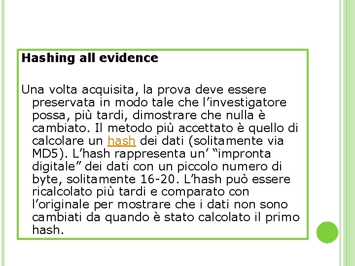 Hashing all evidence Una volta acquisita, la prova deve essere preservata in modo tale