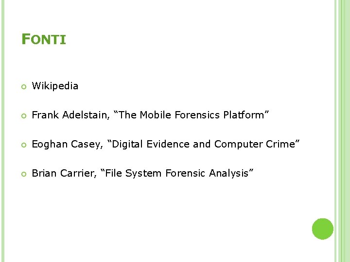 FONTI Wikipedia Frank Adelstain, “The Mobile Forensics Platform” Eoghan Casey, “Digital Evidence and Computer