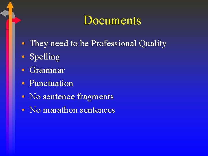 Documents • • • They need to be Professional Quality Spelling Grammar Punctuation No