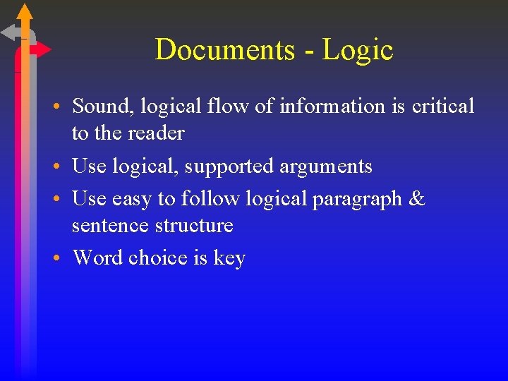 Documents - Logic • Sound, logical flow of information is critical to the reader
