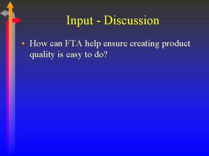 Input - Discussion • How can FTA help ensure creating product quality is easy