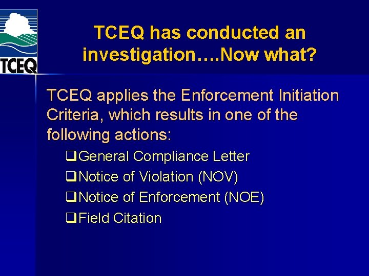 TCEQ has conducted an investigation…. Now what? TCEQ applies the Enforcement Initiation Criteria, which TCEQ has conducted an investigation…. Now what? TCEQ applies the Enforcement Initiation Criteria, which