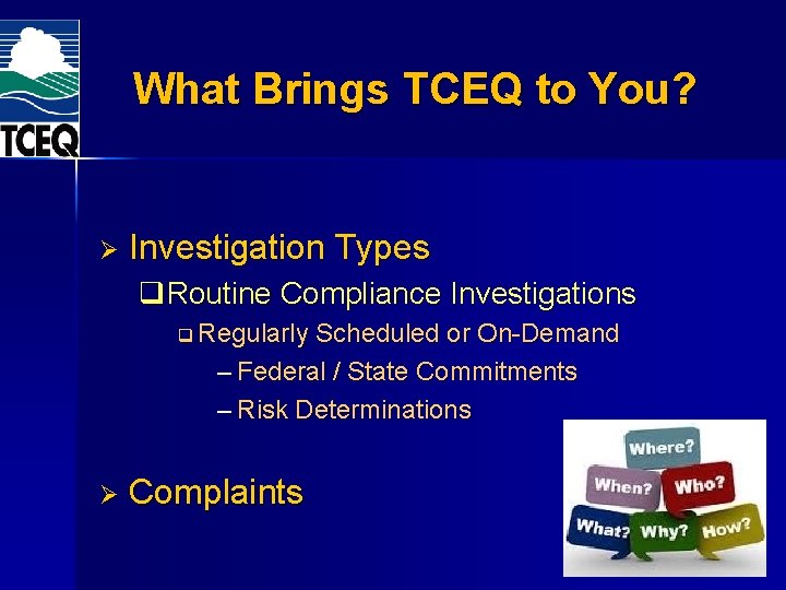 What Brings TCEQ to You? Ø Investigation Types q. Routine Compliance Investigations q Regularly What Brings TCEQ to You? Ø Investigation Types q. Routine Compliance Investigations q Regularly