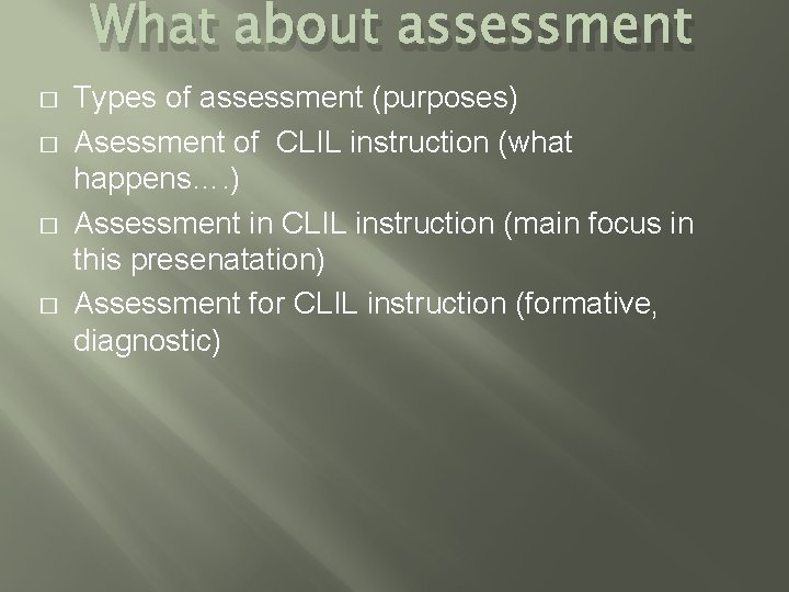 What about assessment � � Types of assessment (purposes) Asessment of CLIL instruction (what