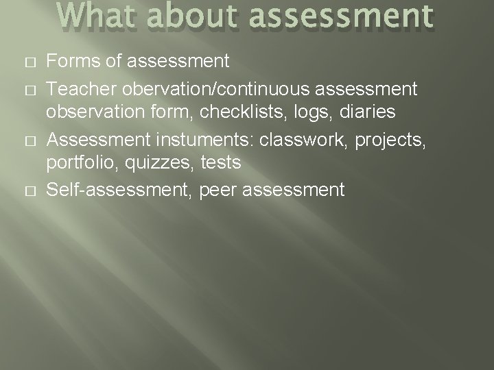 What about assessment � � Forms of assessment Teacher obervation/continuous assessment observation form, checklists,