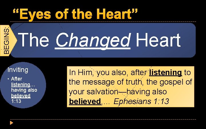 BEGINS: “Eyes of the Heart” The Changed Heart Inviting • After listening… having also