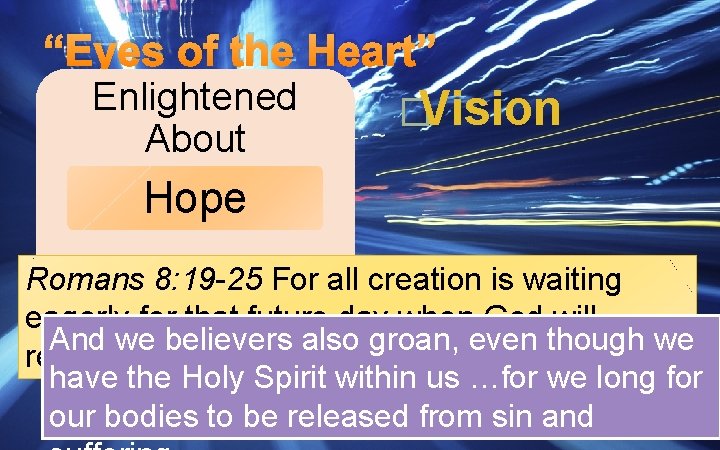 “Eyes of the Heart” Enlightened About �Vision Hope Romans. Glory 8: 19 -25 For