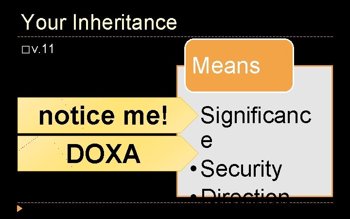 Your Inheritance � v. 11 Means notice me! • Significanc e DOXA • Security