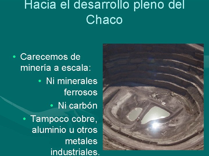 Hacia el desarrollo pleno del Chaco • Carecemos de minería a escala: • Ni