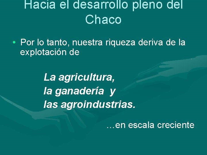 Hacia el desarrollo pleno del Chaco • Por lo tanto, nuestra riqueza deriva de