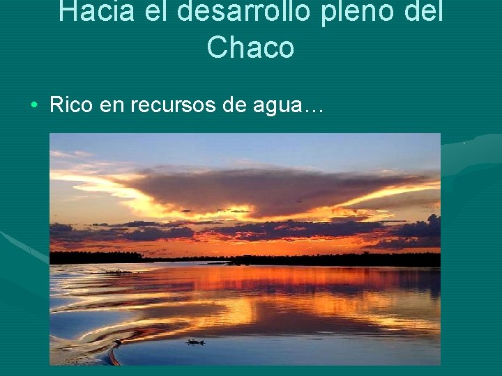 Hacia el desarrollo pleno del Chaco • Rico en recursos de agua… 