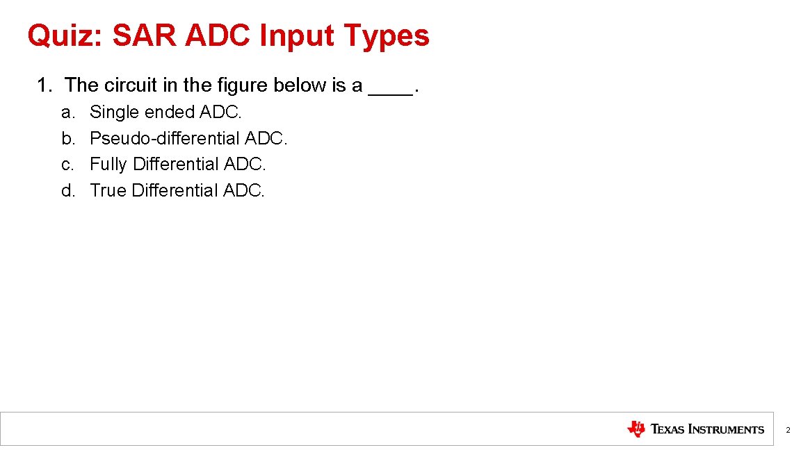 Quiz: SAR ADC Input Types 1. The circuit in the figure below is a