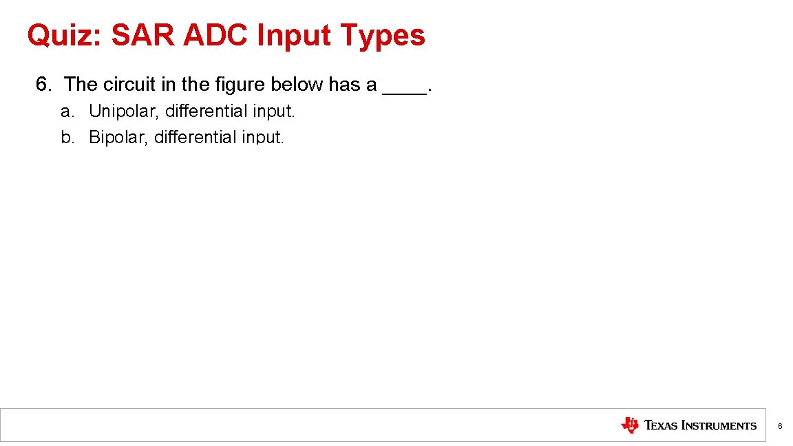 Quiz: SAR ADC Input Types 6. The circuit in the figure below has a