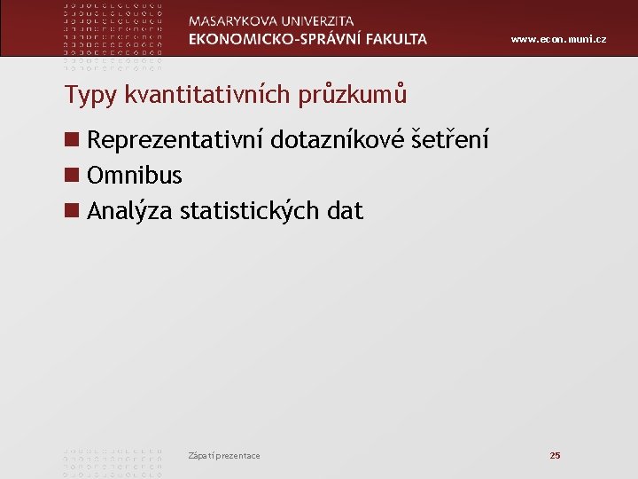 www. econ. muni. cz Typy kvantitativních průzkumů n Reprezentativní dotazníkové šetření n Omnibus n