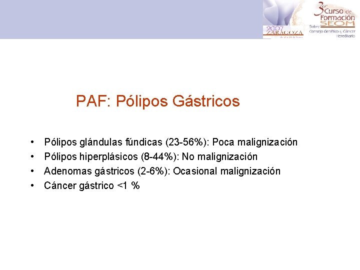 PAF: Pólipos Gástricos • • Pólipos glándulas fúndicas (23 -56%): Poca malignización Pólipos hiperplásicos