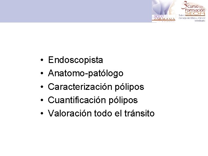  • • • Endoscopista Anatomo-patólogo Caracterización pólipos Cuantificación pólipos Valoración todo el tránsito