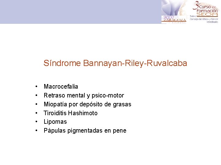 Síndrome Bannayan-Riley-Ruvalcaba • • • Macrocefalia Retraso mental y psico-motor Miopatía por depósito de