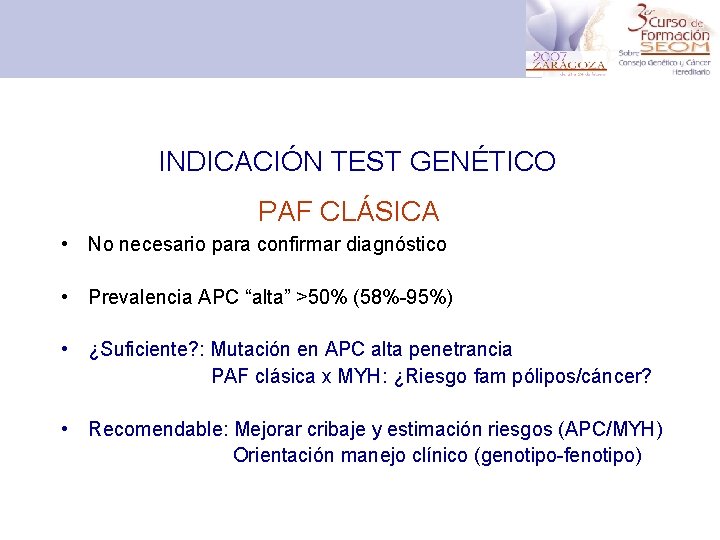 INDICACIÓN TEST GENÉTICO PAF CLÁSICA • No necesario para confirmar diagnóstico • Prevalencia APC