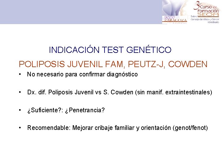 INDICACIÓN TEST GENÉTICO POLIPOSIS JUVENIL FAM, PEUTZ-J, COWDEN • No necesario para confirmar diagnóstico