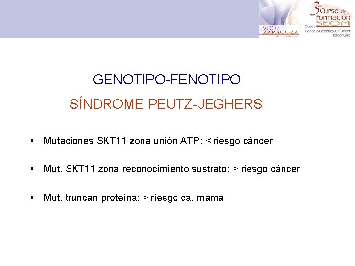 GENOTIPO-FENOTIPO SÍNDROME PEUTZ-JEGHERS • Mutaciones SKT 11 zona unión ATP: < riesgo cáncer •