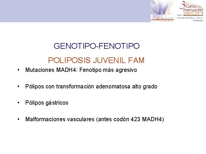 GENOTIPO-FENOTIPO POLIPOSIS JUVENIL FAM • Mutaciones MADH 4: Fenotipo más agresivo • Pólipos con