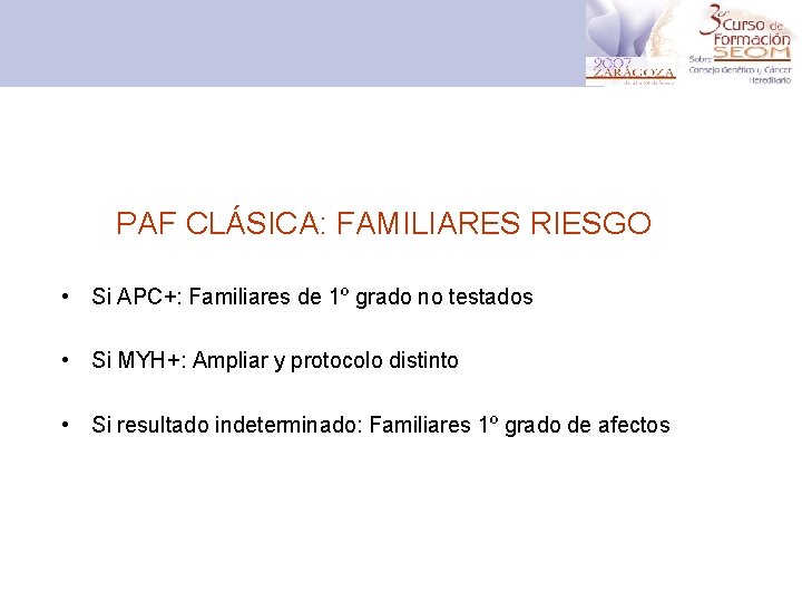 PAF CLÁSICA: FAMILIARES RIESGO • Si APC+: Familiares de 1º grado no testados •