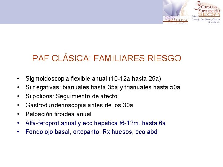 PAF CLÁSICA: FAMILIARES RIESGO • • Sigmoidoscopia flexible anual (10 -12 a hasta 25