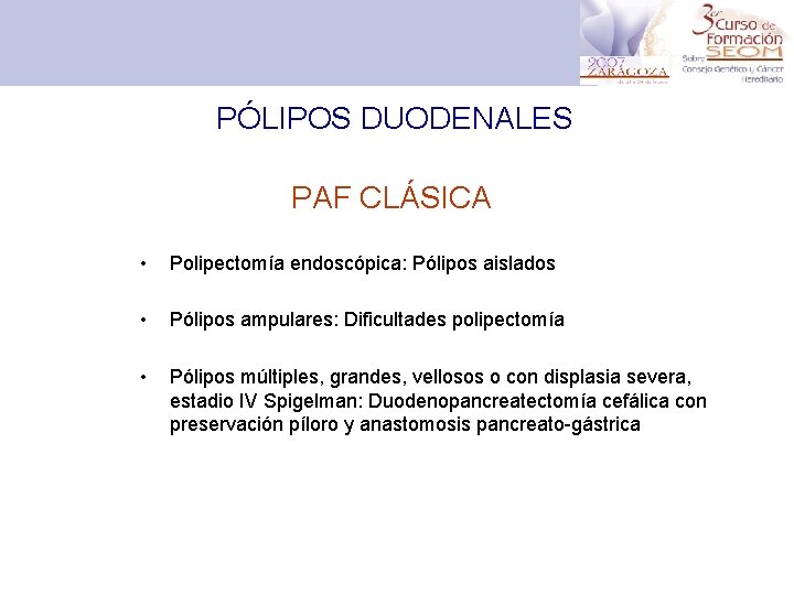 PÓLIPOS DUODENALES PAF CLÁSICA • Polipectomía endoscópica: Pólipos aislados • Pólipos ampulares: Dificultades polipectomía