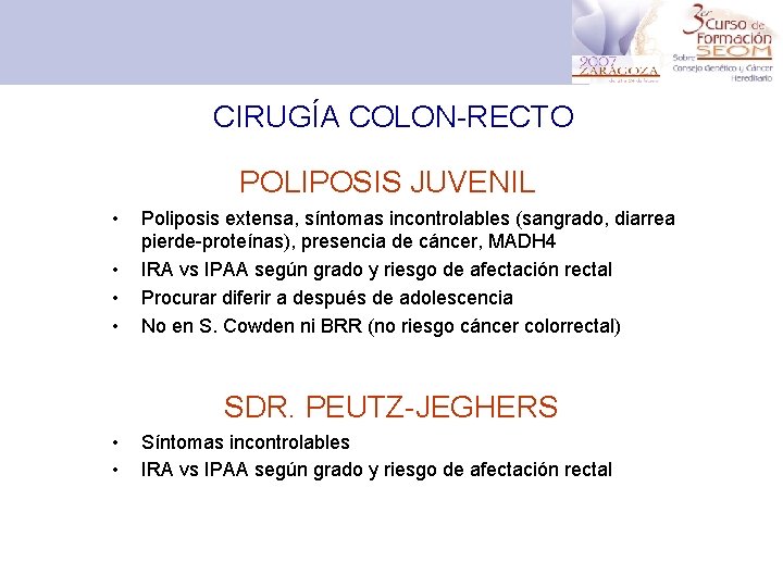 CIRUGÍA COLON-RECTO POLIPOSIS JUVENIL • • Poliposis extensa, síntomas incontrolables (sangrado, diarrea pierde-proteínas), presencia