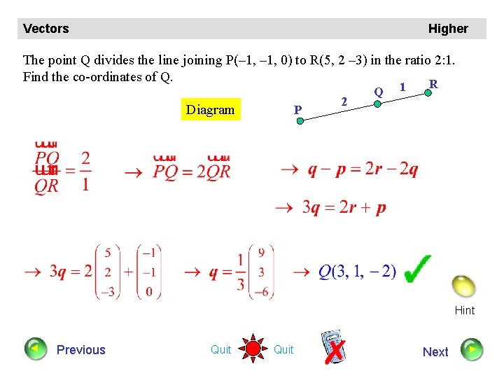 Vectors Higher The point Q divides the line joining P(– 1, 0) to R(5,