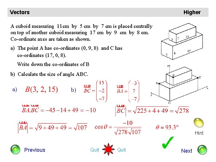 Vectors Higher A cuboid measuring 11 cm by 5 cm by 7 cm is
