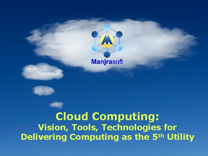 Cloud Computing: Vision, Tools, Technologies for Delivering Computing as the 5 th Utility 1