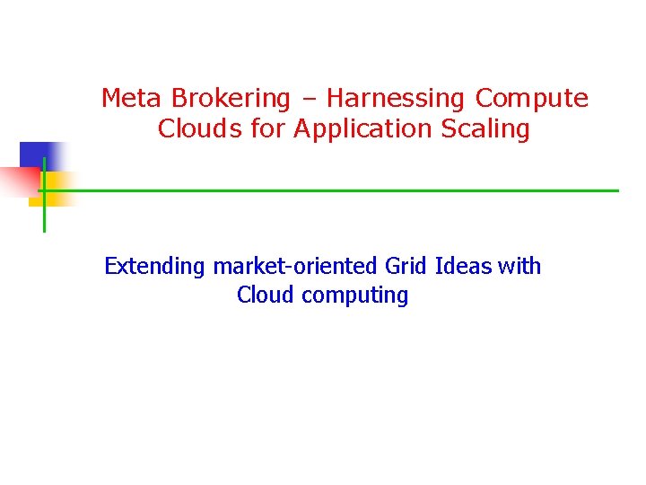 Meta Brokering – Harnessing Compute Clouds for Application Scaling Extending market-oriented Grid Ideas with