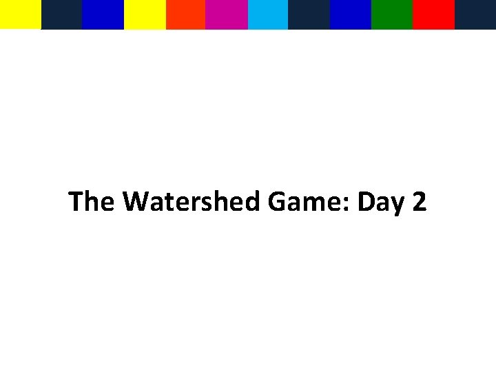 The Watershed Game: Day 2 