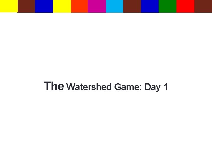 The Watershed Game: Day 1 