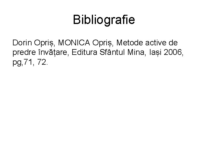 Bibliografie Dorin Opriș, MONICA Opriș, Metode active de predre învățare, Editura Sfântul Mina, Iași