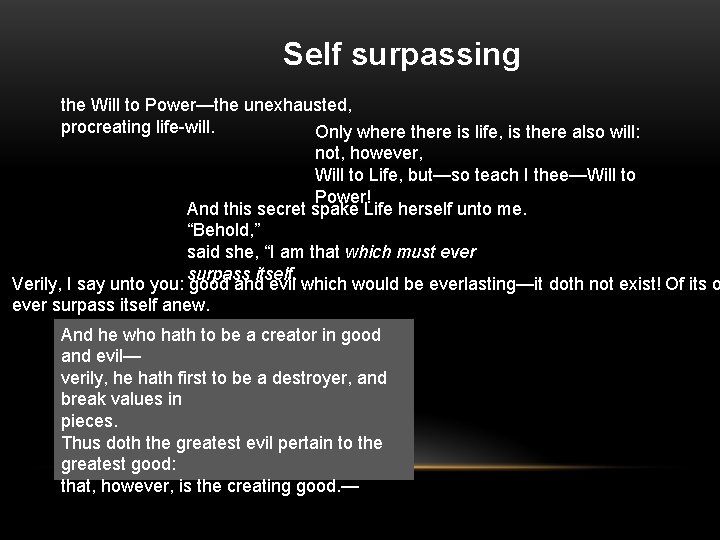 Self surpassing the Will to Power—the unexhausted, procreating life-will. Only where there is life,