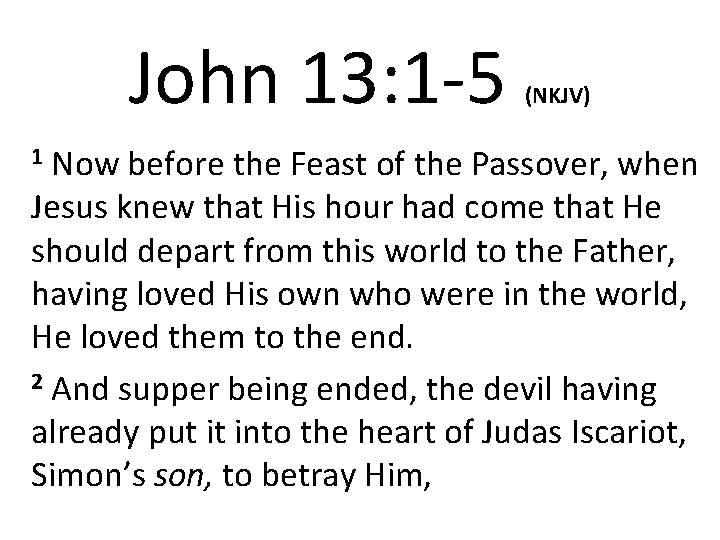 John 13: 1 -5 1 Now (NKJV) before the Feast of the Passover, when