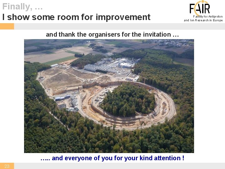 Finally, … I show some room for improvement Facility for Antiproton and Ion Research