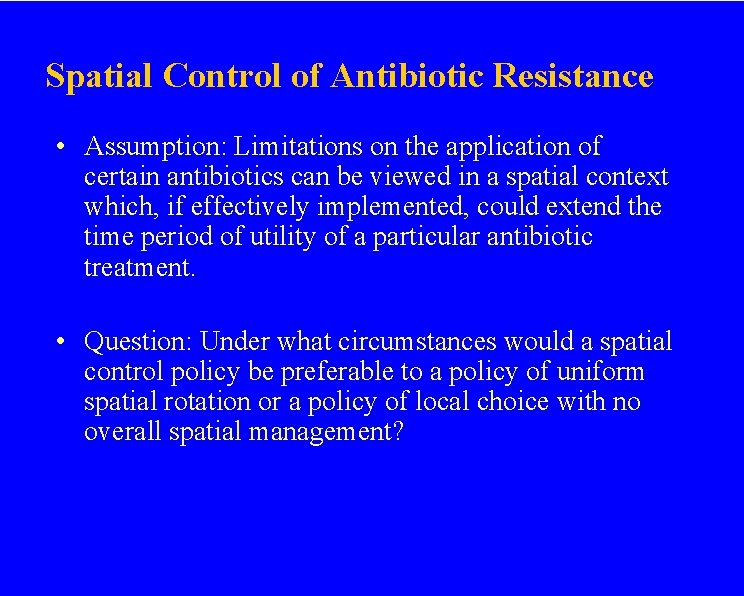 Spatial Control of Antibiotic Resistance • Assumption: Limitations on the application of certain antibiotics