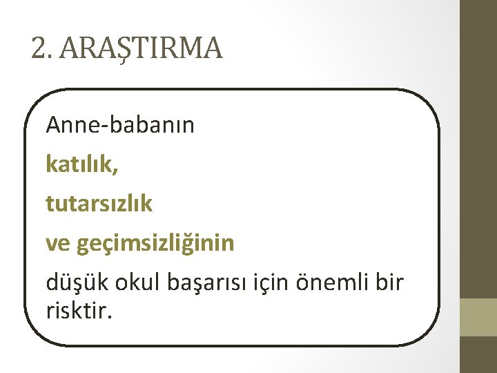 2. ARAŞTIRMA Anne-babanın katılık, tutarsızlık ve geçimsizliğinin düşük okul başarısı için önemli bir risktir. 2. ARAŞTIRMA Anne-babanın katılık, tutarsızlık ve geçimsizliğinin düşük okul başarısı için önemli bir risktir.