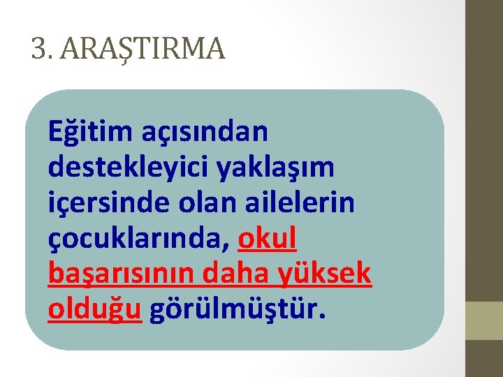 3. ARAŞTIRMA Eğitim açısından destekleyici yaklaşım içersinde olan ailelerin çocuklarında, okul başarısının daha yüksek 3. ARAŞTIRMA Eğitim açısından destekleyici yaklaşım içersinde olan ailelerin çocuklarında, okul başarısının daha yüksek