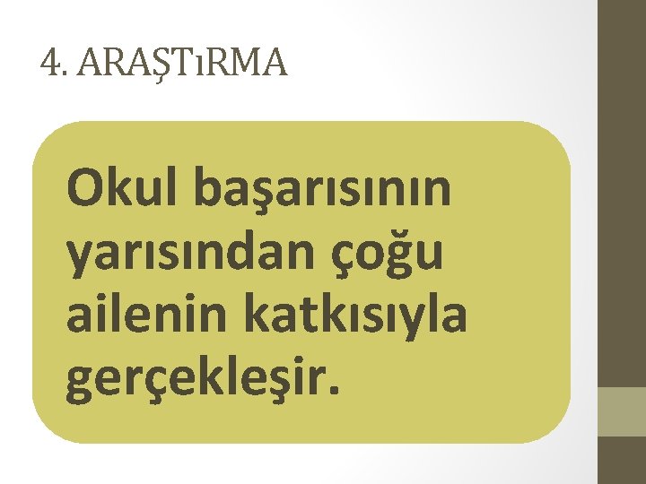 4. ARAŞTıRMA Okul başarısının yarısından çoğu ailenin katkısıyla gerçekleşir. 4. ARAŞTıRMA Okul başarısının yarısından çoğu ailenin katkısıyla gerçekleşir.