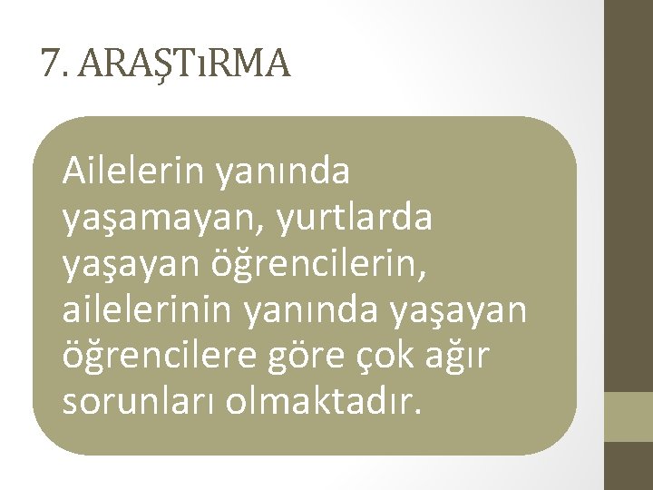 7. ARAŞTıRMA Ailelerin yanında yaşamayan, yurtlarda yaşayan öğrencilerin, ailelerinin yanında yaşayan öğrencilere göre çok 7. ARAŞTıRMA Ailelerin yanında yaşamayan, yurtlarda yaşayan öğrencilerin, ailelerinin yanında yaşayan öğrencilere göre çok