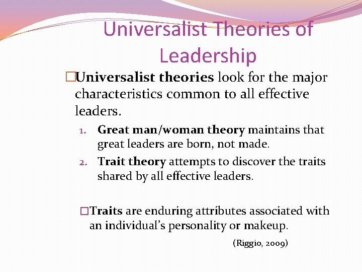 Universalist Theories of Leadership �Universalist theories look for the major characteristics common to all
