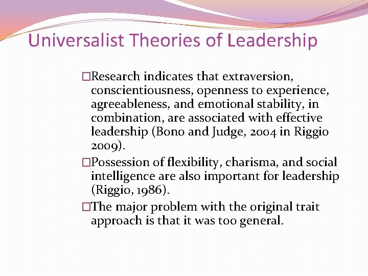 Universalist Theories of Leadership �Research indicates that extraversion, conscientiousness, openness to experience, agreeableness, and