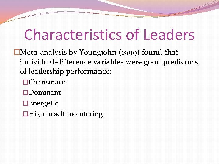 Characteristics of Leaders �Meta-analysis by Youngjohn (1999) found that individual-difference variables were good predictors