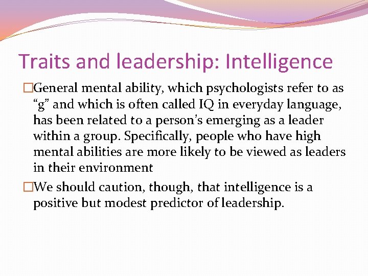 Traits and leadership: Intelligence �General mental ability, which psychologists refer to as “g” and