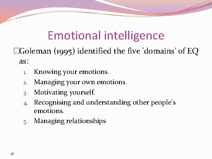 Emotional intelligence �Goleman (1995) identified the five 'domains' of EQ as: 1. 2. 3.