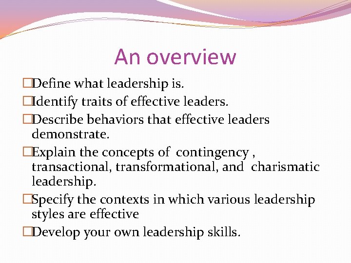 An overview �Define what leadership is. �Identify traits of effective leaders. �Describe behaviors that